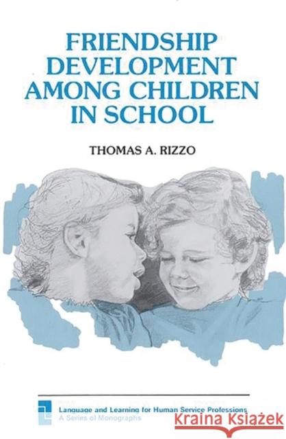 Friendship Development Among Children in School Thomas A. Rizzo 9780893915483