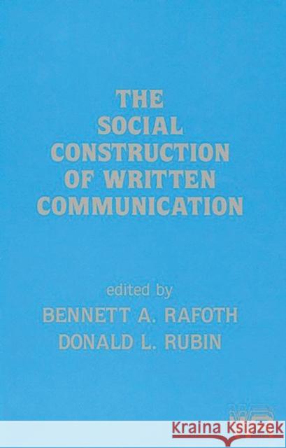 The Social Construction of Written Communication Bennett A. Rafoth Donald L. Rubin Marcia Farr 9780893915490 Ablex Publishing Corporation