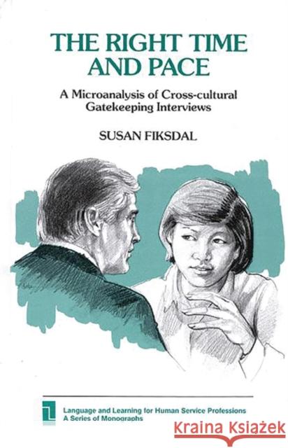 Right Time and Pace: A Microanalysis of Cross-Cultural Gatekeeping Interviews Fiksdal, Susan 9780893915568 Ablex Publishing Corporation