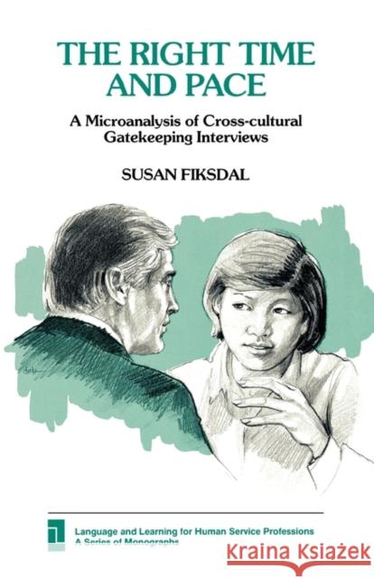 The Right Time and Pace: A Microanalysis of Cross-Cultural Gatekeeping Interviews Fiksdal, Susan 9780893915575 Ablex Publishing Corporation