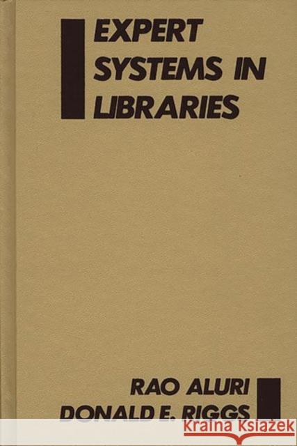 Expert Systems in Libraries Rao Aluri Donald Riggs Rao Aluri 9780893915896 Ablex Publishing Corporation