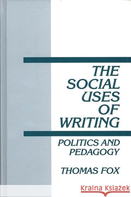 The Social Uses of Writing: Politics and Pedagogy Fox, Thomas 9780893916015 Ablex Publishing Corporation