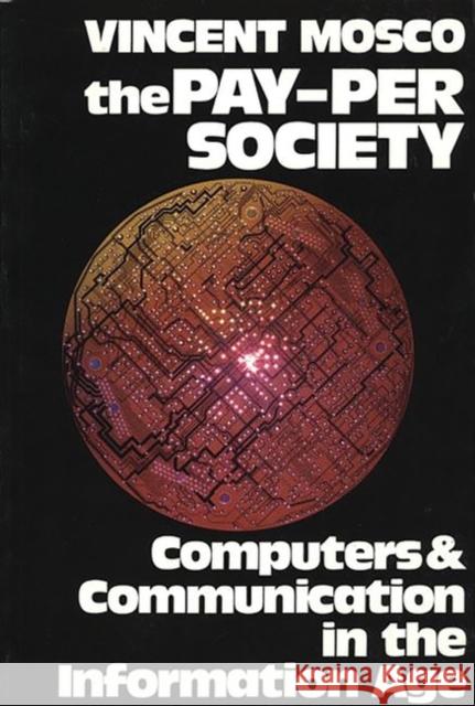 The Pay-Per Society: Computers and Communication in the Information Age Mosco, Vincent 9780893916046 Ablex Publishing Corporation