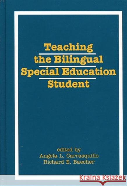 Teaching the Bilingual Special Education Student Angela Carrasquillo Richard Baecher 9780893916237 Praeger