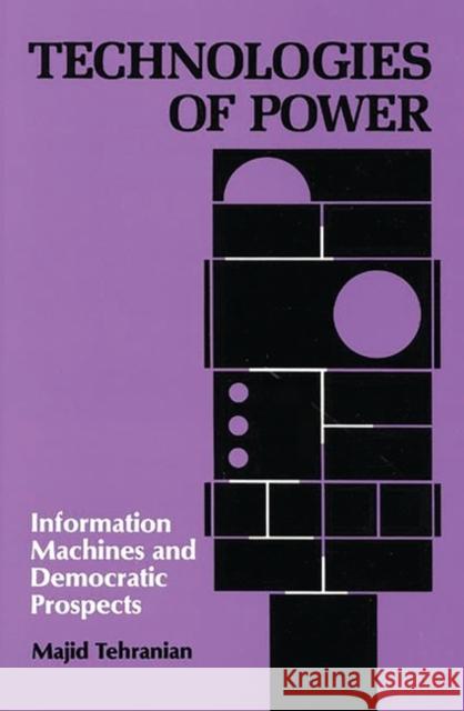 Technologies of Power: Information Machines and Democratic Prospects Tehranian, Majid 9780893916343 Ablex Publishing Corporation