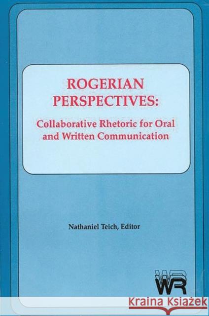 Rogerian Perspectives: Collaborative Rhetoric for Oral and Written Communication Teich, Nathaniel 9780893916671 Ablex Publishing Corporation