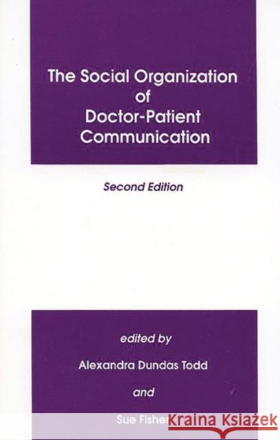 The Social Organization of Doctor-Patient Communication, Second Edition Todd, Alexandra Dundras 9780893916947 Ablex Publishing Corporation
