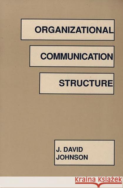 Organizational Communication Structure J. David Johnson 9780893917210 Ablex Publishing Corporation