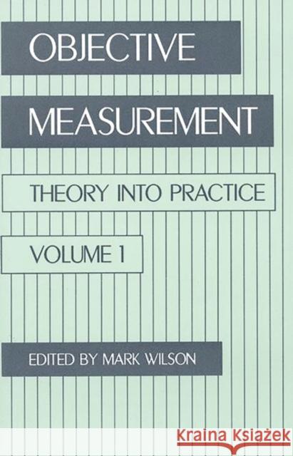 Objective Measurement: Theory Into Practice, Volume 1 Mark Wilson Mark Wilson 9780893917272 Ablex Publishing Corporation