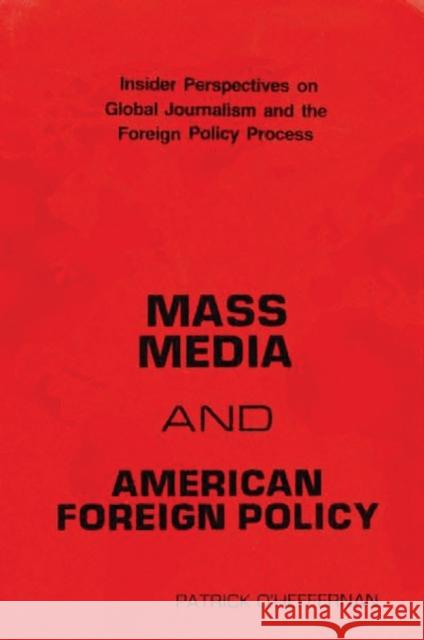 Mass Media and American Foreign Policy: Insider Perspectives on Global Journalism and the Foreign Policy Process O'Heffernan, Patrick 9780893917296 Ablex Publishing Corporation