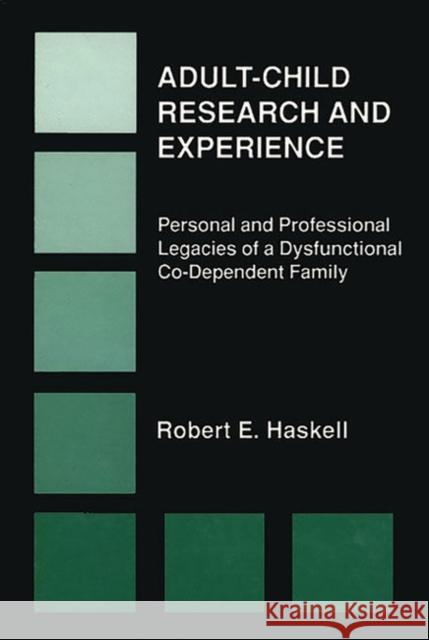 Adult-Child Research & Experience: Personal and Professional Legacies of a Dysfunctional Co-Dependant Family Haskell, Robert E. 9780893917555 Ablex Publishing Corporation