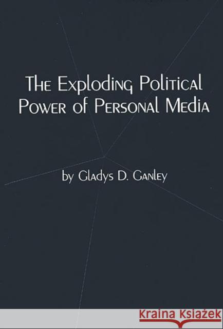 The Exploding Political Power of Personal Media Gladys D. Ganley 9780893917562 Ablex Publishing Corporation