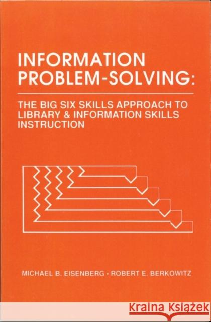 Information Problem-Solving: The Big6 Skills Approach to Library and Information Skills Instruction Eisenberg, Michael B. 9780893917579 Ablex Publishing Corporation