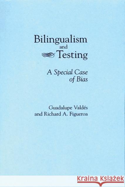 Bilingualism and Testing: A Special Case of Bias Valdes, Guadalupe 9780893917746 Ablex Publishing Corporation