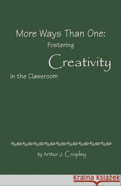 More Ways Than One: Fostering Creativity in the Classroom Cropley, Arthur J. 9780893917890 Ablex Publishing Corporation