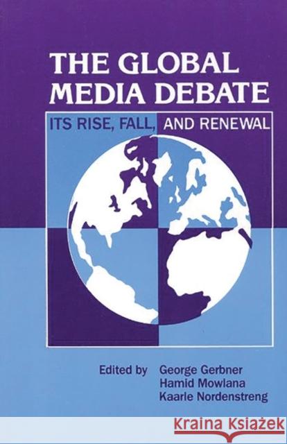 The Global Media Debate: Its Rise, Fall and Renewal Gerbner, George 9780893917913 Ablex Publishing Corporation