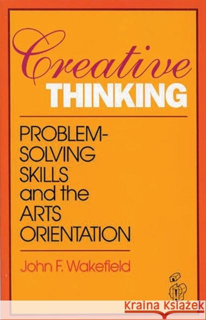 Creative Thinking: Problem Solving Skills and the Arts Orientation Wakefield, John F. 9780893918088 Ablex Publishing Corporation