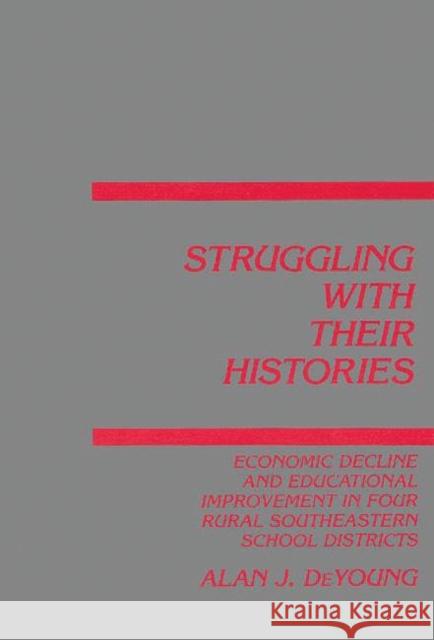 Struggling with Their Histories: Economic Decline and School Improvement in Four Rural Southeastern School Districts DeYoung, Alan J. 9780893918170