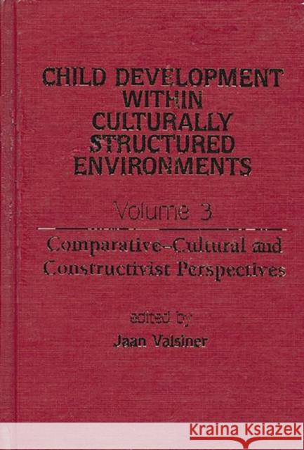 Child Development Within Culturally Structured Environments, Volume 3: Comparative-Cultural and Constructivist Perspectives Valsiner, Jaan 9780893918330