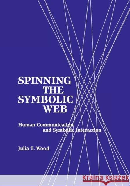 Spinning the Symbolic Web: Human Communication as Symbolic Interaction Wood, Julia T. 9780893918385 Ablex Publishing Corporation