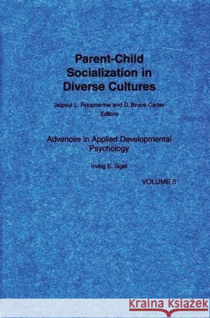 Parent-Child Socialization in Diverse Cultures Jaipaul L. Roopnarine Irving E. Sigel D. Bruce Carter 9780893918491
