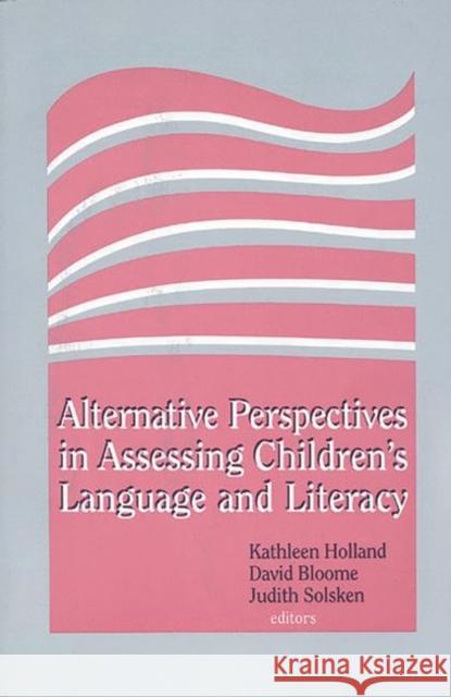 Alternative Perspectives in Assessing Children's Language and Literacy Kathleen Holland David Bloome Judith Solsken 9780893918644