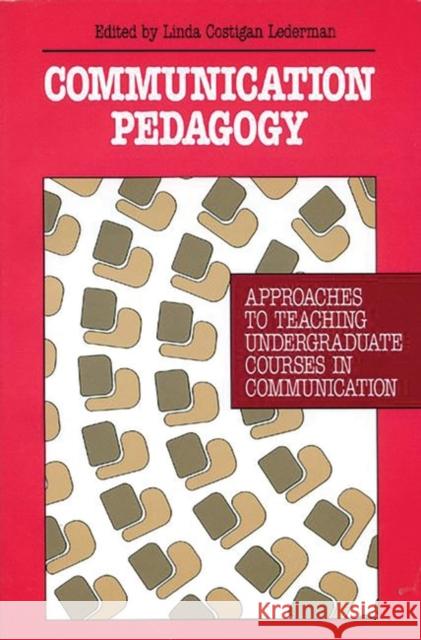 Communication Pedagogy: Approaches to Teaching Undergraduate Courses in Communication Lederman, Linda Costigan 9780893919115 Ablex Publishing Corporation