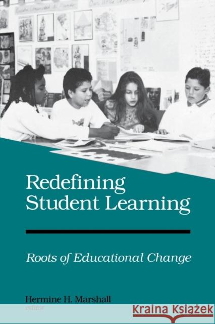 Redefining Student Learning: Roots of Educational Change Marshall, Hermine H. 9780893919177 Ablex Publishing Corporation