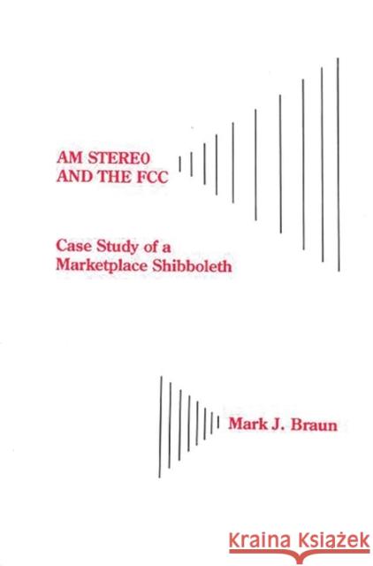 Am Stereo and the FCC: Case Study of a Marketplace Shibboleth Braun, Mark Jerome 9780893919665 Ablex Publishing Corporation