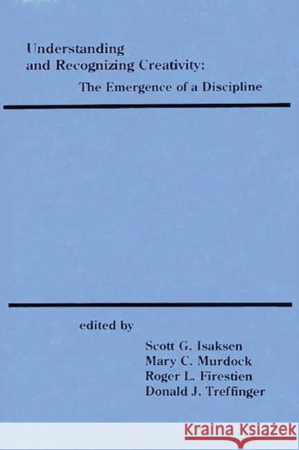 Understanding and Recognizing Creativity: The Emergence of a Discipline Isaksen, Scott G. 9780893919825 Ablex Publishing Corporation