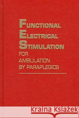 Functional Electrical Stimulation for Ambulation by Paraplegics: Twelve Years of Clinical Observations and System Studies Daniel Graupe, Kate H. Kohn 9780894648458