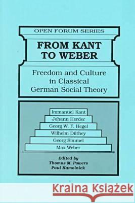 From Kant to Weber: Freedom and Culture in Classical German Social Theory Thomas M. Powers, Paul Kamolnick 9780894649929 Krieger Publishing Company