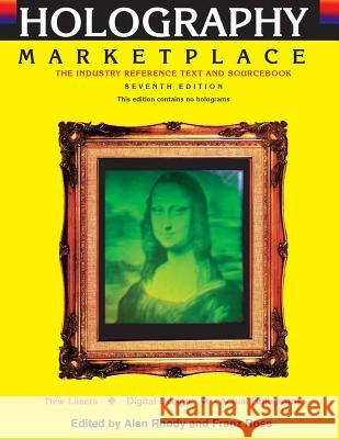 Holography MarketPlace 7th edition: The Industry Reference Text and Sourcebook Rhody, Alan 9780894961007