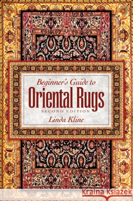 Beginner's Guide to Oriental Rugs - 2nd Edition Linda Kline 9780894961359 Ross Books