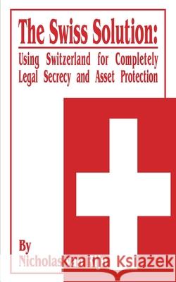 The Swiss Solution: Using Switzerland for Completely Legal Secrecy and Asset Protection Nicholas Va 9780894990281 Books for Business