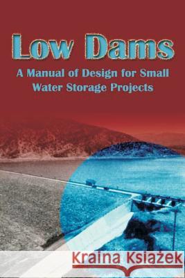 Low Dams: A Manual of Design for Small Water Storage Projects Subcommittee on Small Water Storage Proj 9780894990830 Books for Business