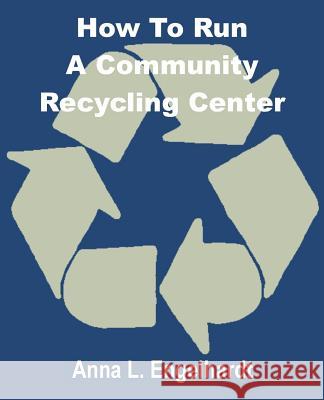 How To Run a Community Recycling Center Engelhardt, Anna L. 9780894991523 Books for Business