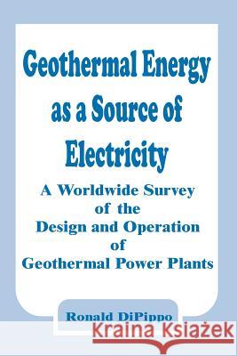 Geothermal Energy as a Source of Electricity: A Worldwide Survey of the Design and Operation of Geothermal Power Plants Ronald Dipippo 9780894991530 Books for Business