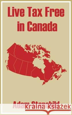 Live Tax Free in Canada Adam Starchild 9780894992049 Books for Business