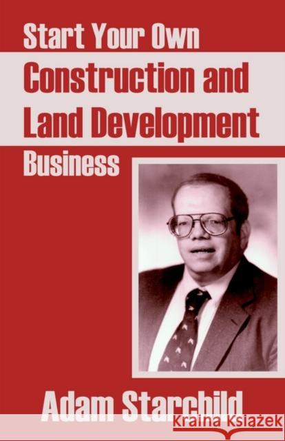 Start Your Own Construction and Land Development Business Adam Starchild 9780894992087 Books for Business