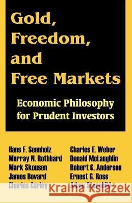 Gold, Freedom, and Free Markets: Economic Philosophy for Prudent Investors Sennholz, Hans F. 9780894992216 Books for Business