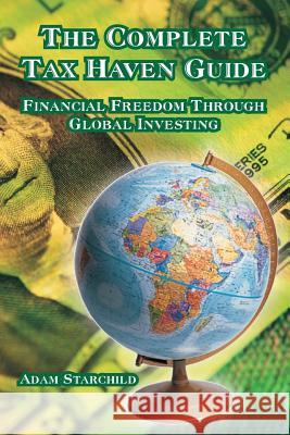 The Complete Tax Haven Guide: Financial Freedom Through Global Investing Adam Starchild 9780894992445 Books for Business