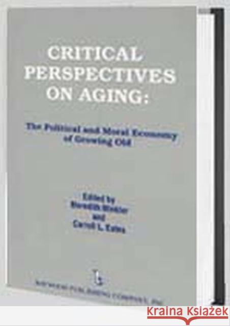 Critical Perspectives on Aging: The Political and Moral Economy of Growing Old Carroll Estes 9780895030757 Baywood Publishing Company Inc