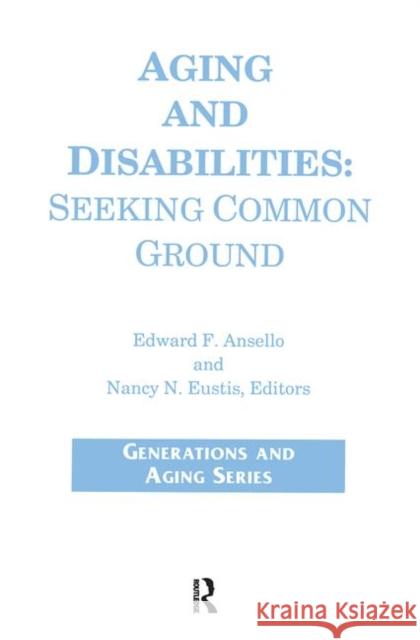 Aging and Disabilities: Seeking Common Ground Callahan, James 9780895031082