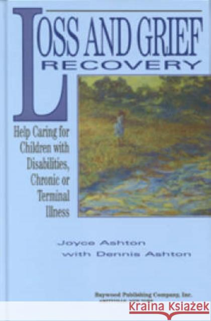 Loss and Grief Recovery: Help Caring for Children with Disabilities, Chronic, or Terminal Illness Ashton, Joyce 9780895031389