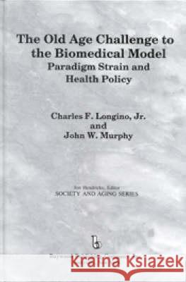 The Old Age Challenge to the Biomedical Model: Paradigm Strain and Health Policy Longino, Charles F. 9780895031655