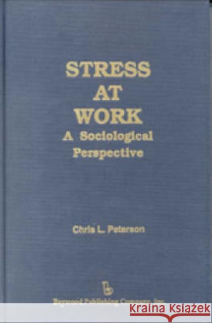 Stress at Work: A Sociological Perspective Peterson, Chris 9780895031907 Baywood Publishing Company Inc