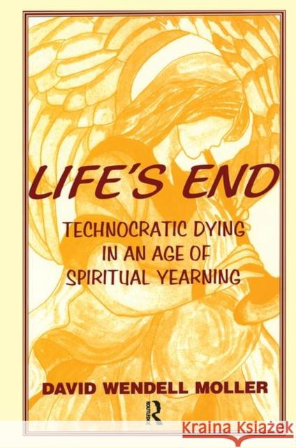 Life's End: Technocratic Dying in an Age of Spiritual Yearning Moller, David Wendell 9780895032027