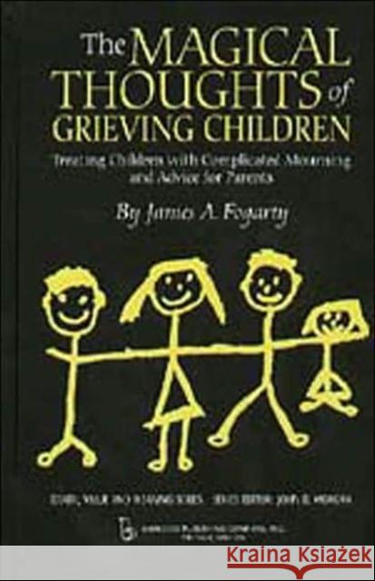The Magical Thoughts of Grieving Children: Treating Children with Complicated Mourning and Advice for Parents Fogarty, James A. 9780895032065