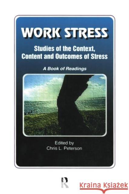 Work Stress: Studies of the Context, Content and Outcomes of Stress: A Book of Readings Peterson, Chris 9780895032805 Routledge